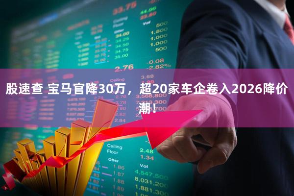 股速查 宝马官降30万，超20家车企卷入2026降价潮！